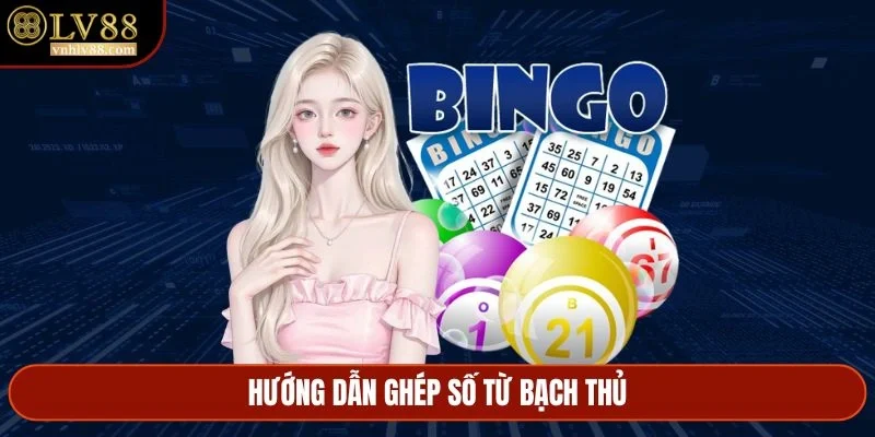Hướng dẫn ghép số từ bạch thủ