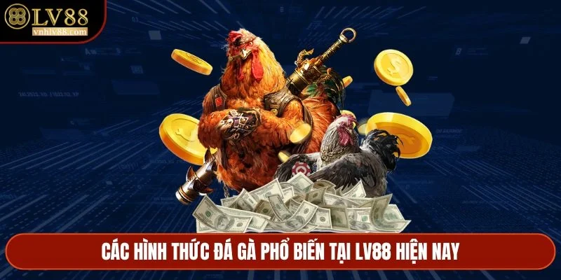 Các hình thức đá gà phổ biến tại LV88 hiện nay