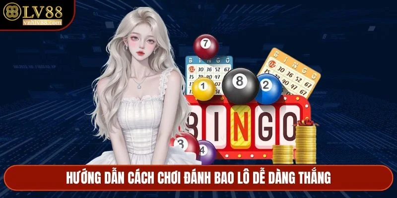 Hướng dẫn cách chơi đánh bao lô dễ dàng thắng