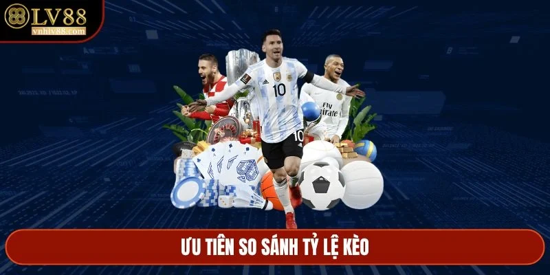 Ưu tiên so sánh tỷ lệ kèo
