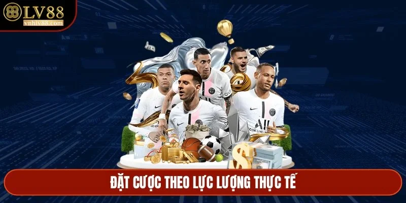 Đặt cược theo lực lượng thực tế