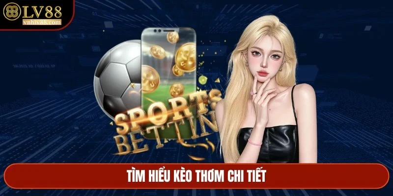 Tìm hiểu kèo thơm chi tiết