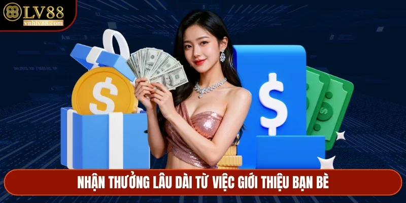 Nhận thưởng lâu dài từ việc giới thiệu bạn bè