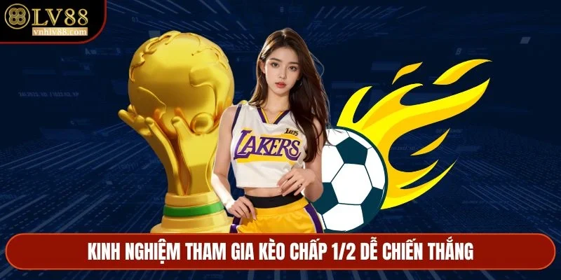 Kinh nghiệm tham gia kèo chấp 1/2 dễ chiến thắng