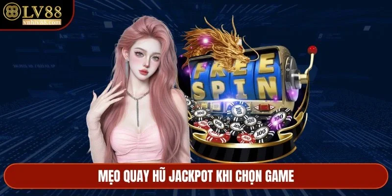 Mẹo quay hũ Jackpot khi chọn game
